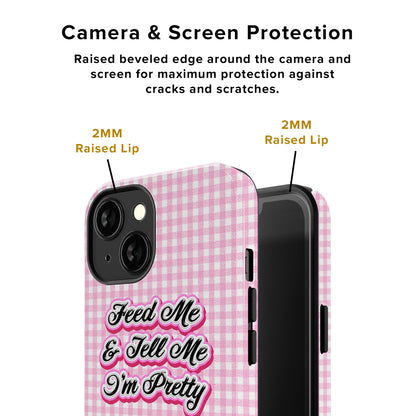 Feed Me and Tell Me I'm Pretty Phone Case